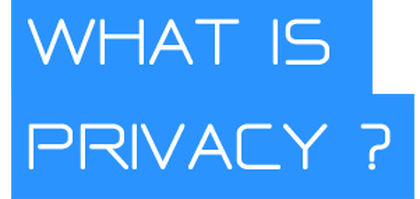 WHAT IS PRIVACY